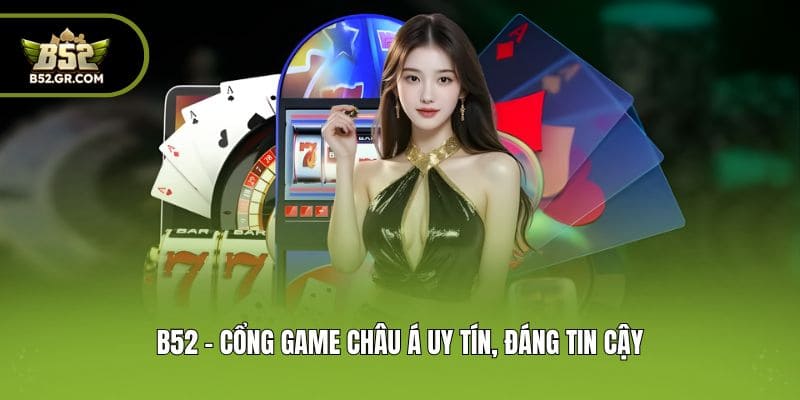 B52Club 🎖️ Link Vào Trang Chủ Cổng Game B52club Uy Tín T08/2026 10 B52 - Cổng game Châu Á uy tín, đáng tin cậy