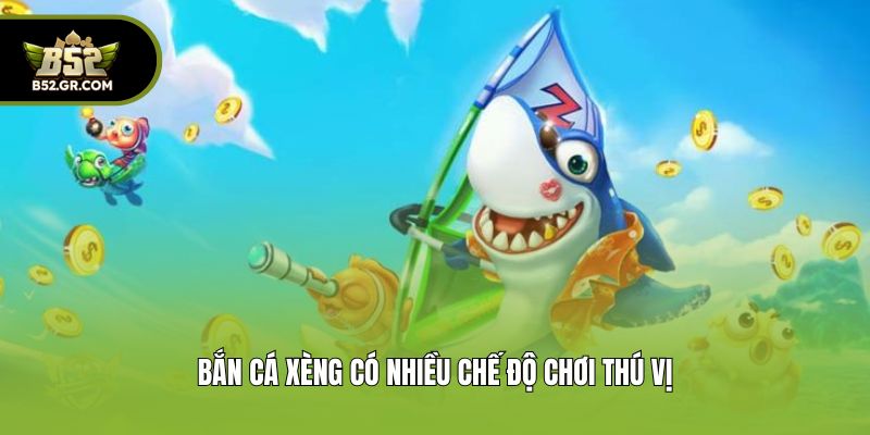 Chinh Phục Game Bắn Cá Xèng Nhận Thưởng Hấp Dẫn Từ B52 2 Bắn cá xèng có nhiều chế độ chơi thú vị