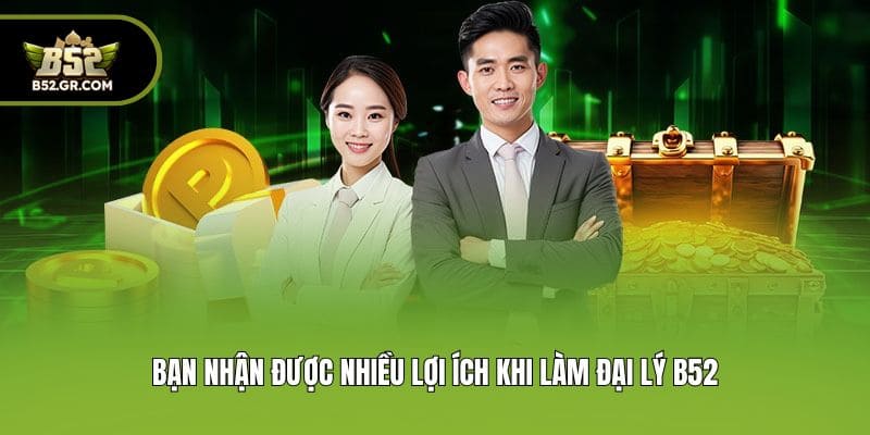Đại Lý B52 - Cơ Hội Hợp Tác Kiếm Tiền Hoa Hồng Hấp Dẫn 1 Bạn nhận được nhiều lợi ích khi làm đại lý B52