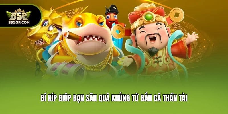 Bắn Cá Thần Tài - Siêu Phẩm Săn Boss Đáng Thử Nhất Hiện Nay 3 Bí kíp giúp bạn săn quà khủng từ bắn cá thần tài