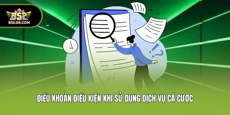 Điều Khoản Điều Kiện - Cập Nhật Nội Dung Mới Tại B52 2 Điều khoản điều kiện khi sử dụng dịch vụ cá cược