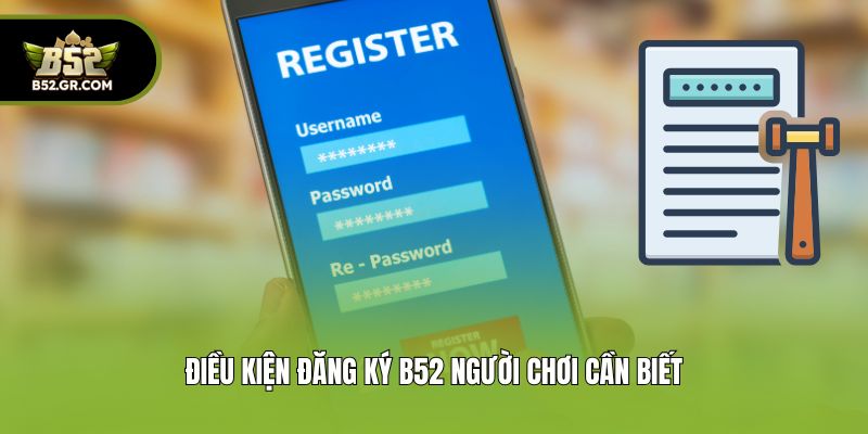 Điều kiện đăng ký B52 người chơi cần biết