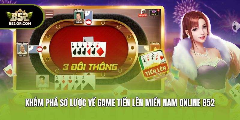 Tiến Lên Miền Nam Online - B52 Tiết Lộ Cách Chơi Cực Dễ Hiểu 1 Khám phá sơ lược về game tiến lên miền Nam online B52