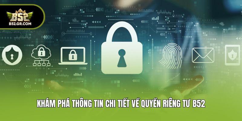 Quyền Riêng Tư B52 - Cập Nhật Điều Khoản Cho Thành Viên Mới 1 Khám phá thông tin chi tiết về quyền riêng tư B52