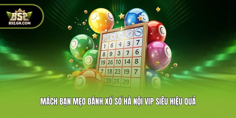 Xổ Số Hà Nội Vip - Săn Thưởng Bạc Tỷ Ngay Tại Cổng Game B52 3 Mách bạn mẹo đánh xổ số Hà Nội Vip siêu hiệu quả