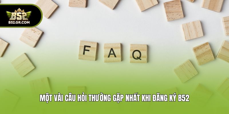 Một vài câu hỏi thường gặp nhất khi đăng ký B52