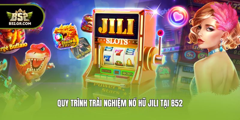 Nổ Hũ Jili - Sân Chơi Slot Game Đột Phá Đáng Trải Nghiệm 3 Quy trình trải nghiệm Nổ hũ Jili tại B52
