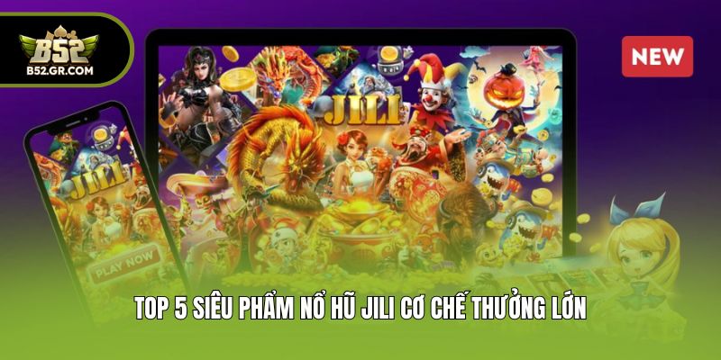 Nổ Hũ Jili - Sân Chơi Slot Game Đột Phá Đáng Trải Nghiệm 2 Top 5 siêu phẩm nổ hũ Jili cơ chế thưởng lớn