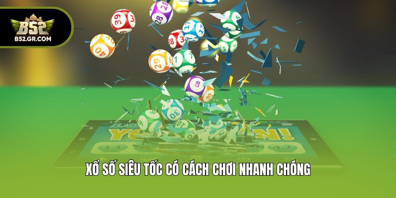 Xổ Số Siêu Tốc - Hình Thức Giải Trí Dễ Trúng Thưởng Tại B52 1 Xổ số siêu tốc có cách chơi nhanh chóng